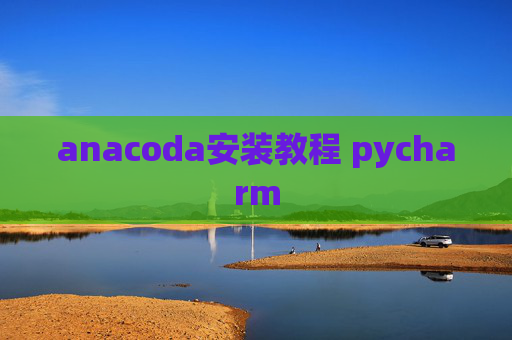 anacoda安装教程 pycharm